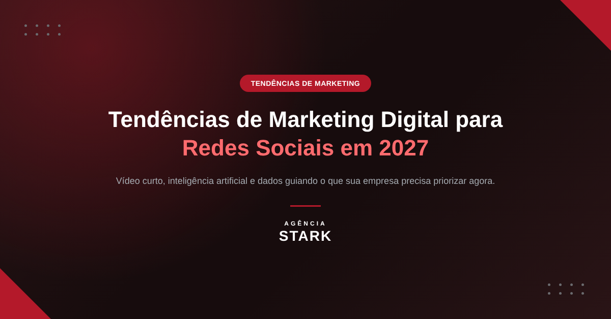 Tendências de Marketing Digital para Redes Sociais em 2027: O Que Sua Empresa Precisa Priorizar Agora Agência de Marketing Digital Anápolis Tendências de marketing digital para redes sociais em 2027 - Agência Stark